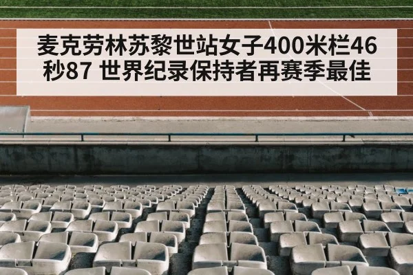 麦克劳林苏黎世站女子400米栏46秒87 世界纪录保持者再赛季最佳（jiuyou）